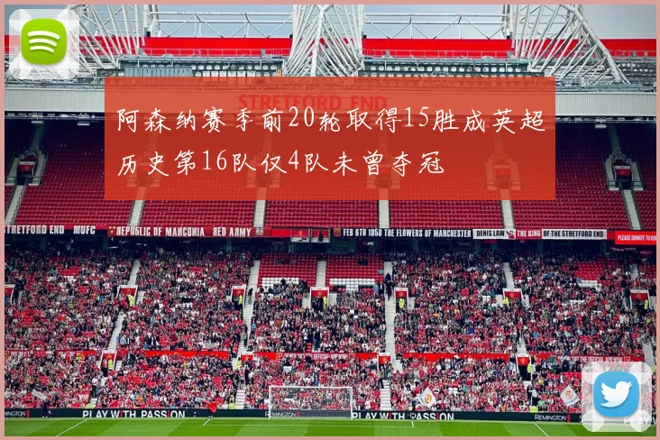 阿森纳赛季前20轮取得15胜成英超历史第16队仅4队未曾夺冠